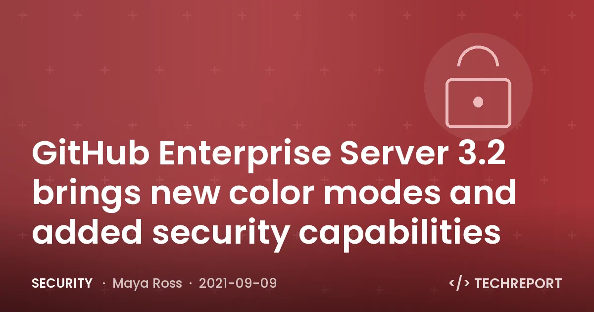 Security — GitHub Enterprise Server 3.2 brings new color modes and added security capabilities