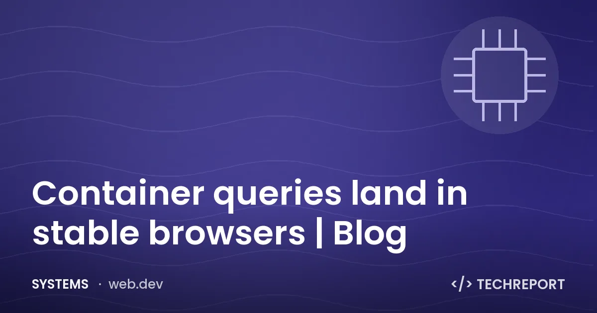 Systems — Container queries land in stable browsers | Blog