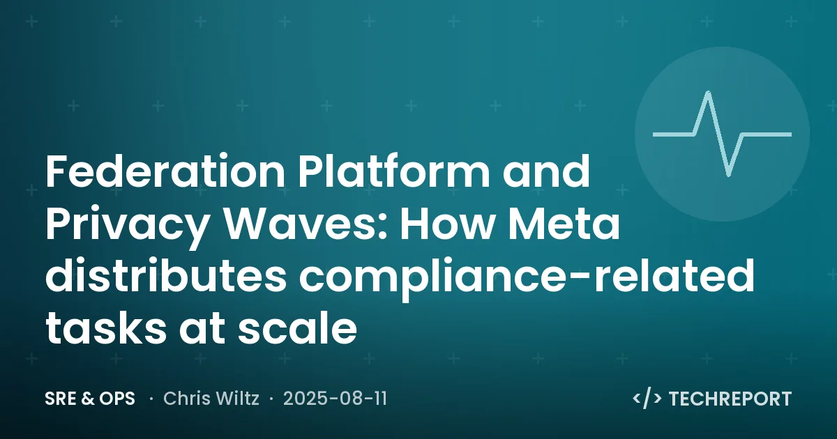 SRE & Ops — Federation Platform and Privacy Waves: How Meta distributes compliance-related tasks at scale