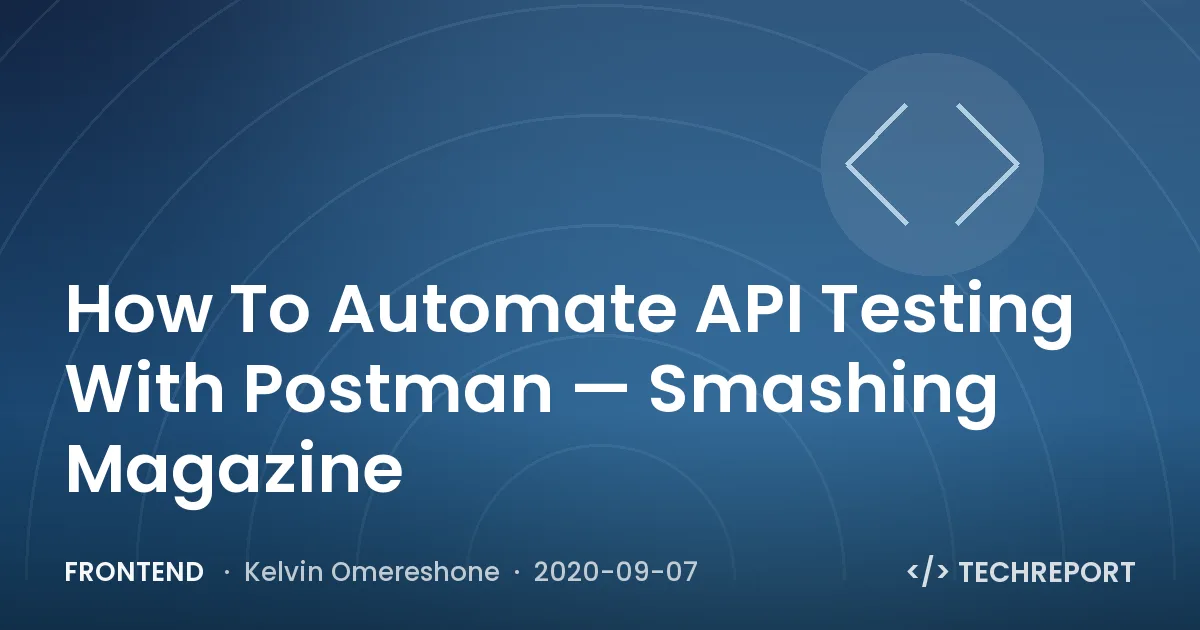 Frontend — How To Automate API Testing With Postman — Smashing Magazine