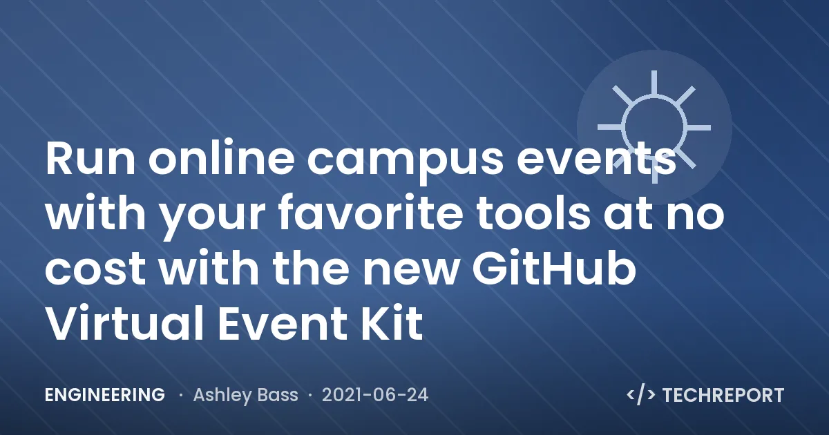Engineering — Run online campus events with your favorite tools at no cost with the new GitHub Virtual Event Kit