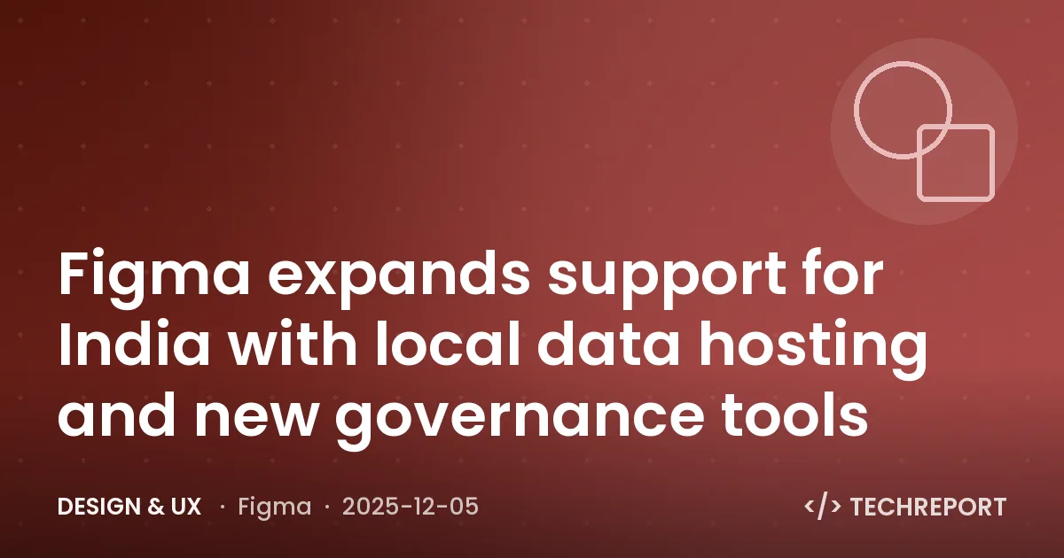 Figma expands support for India with local data hosting and new governance tools