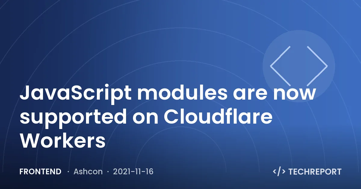 Frontend — JavaScript modules are now supported on Cloudflare Workers