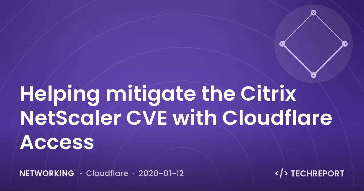 Networking — Helping mitigate the Citrix NetScaler CVE with Cloudflare Access