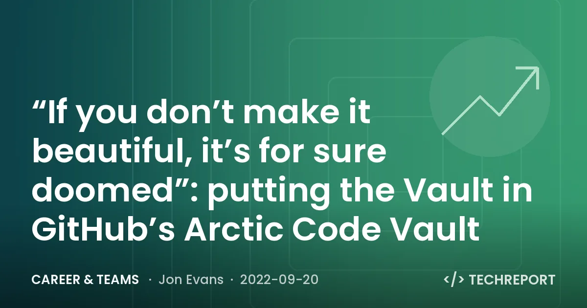 Career & Teams — “If you don’t make it beautiful, it’s for sure doomed”: putting the Vault in GitHub’s Arctic Code Vault