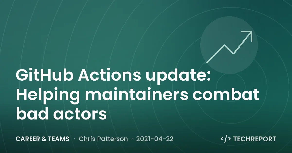 Career & Teams — GitHub Actions update: Helping maintainers combat bad actors