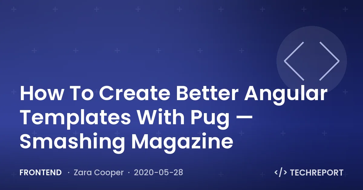 Frontend — How To Create Better Angular Templates With Pug — Smashing Magazine
