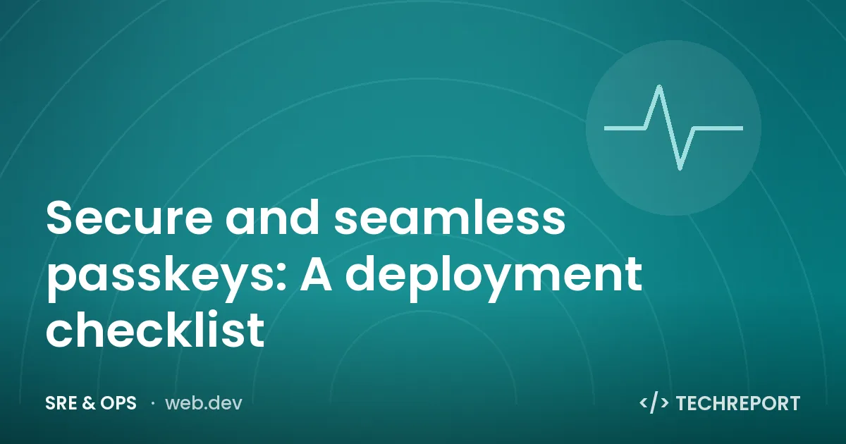 SRE & Ops — Secure and seamless passkeys: A deployment checklist