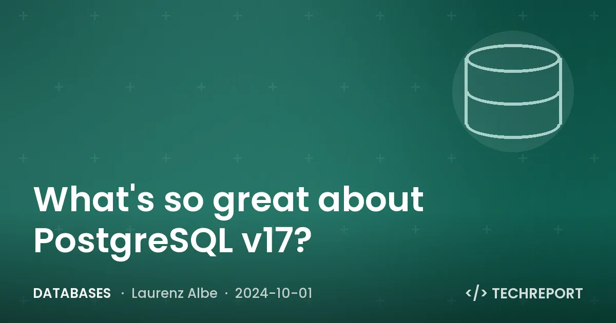 Databases — What's so great about PostgreSQL v17?