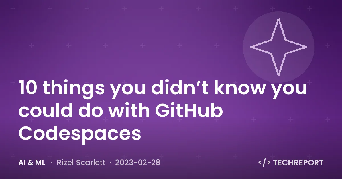 AI & ML — 10 things you didn’t know you could do with GitHub Codespaces