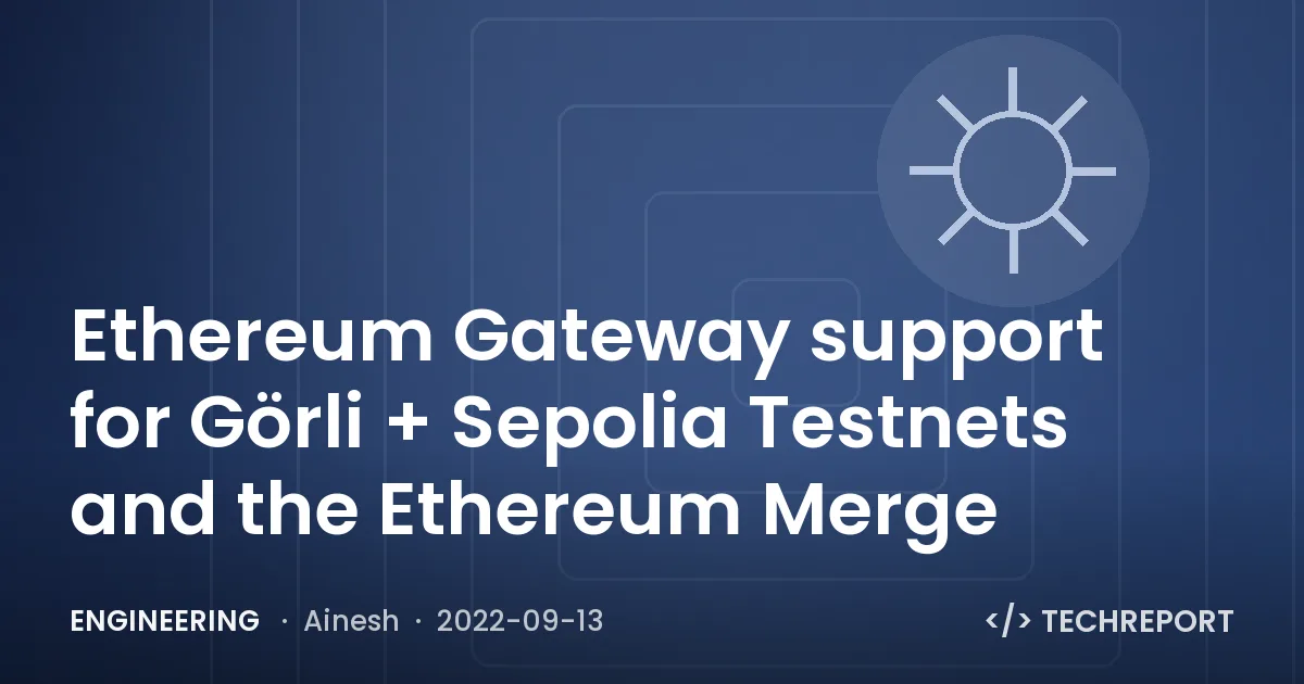 Engineering — Ethereum Gateway support for Görli + Sepolia Testnets and the Ethereum Merge