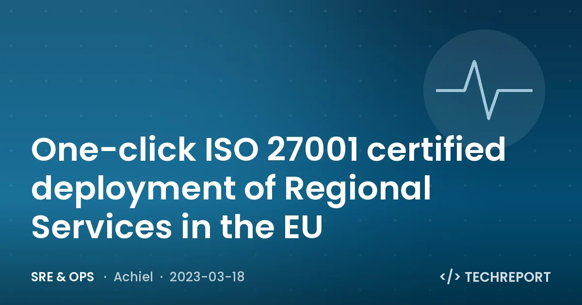One-click ISO 27001 certified deployment of Regional Services in the EU