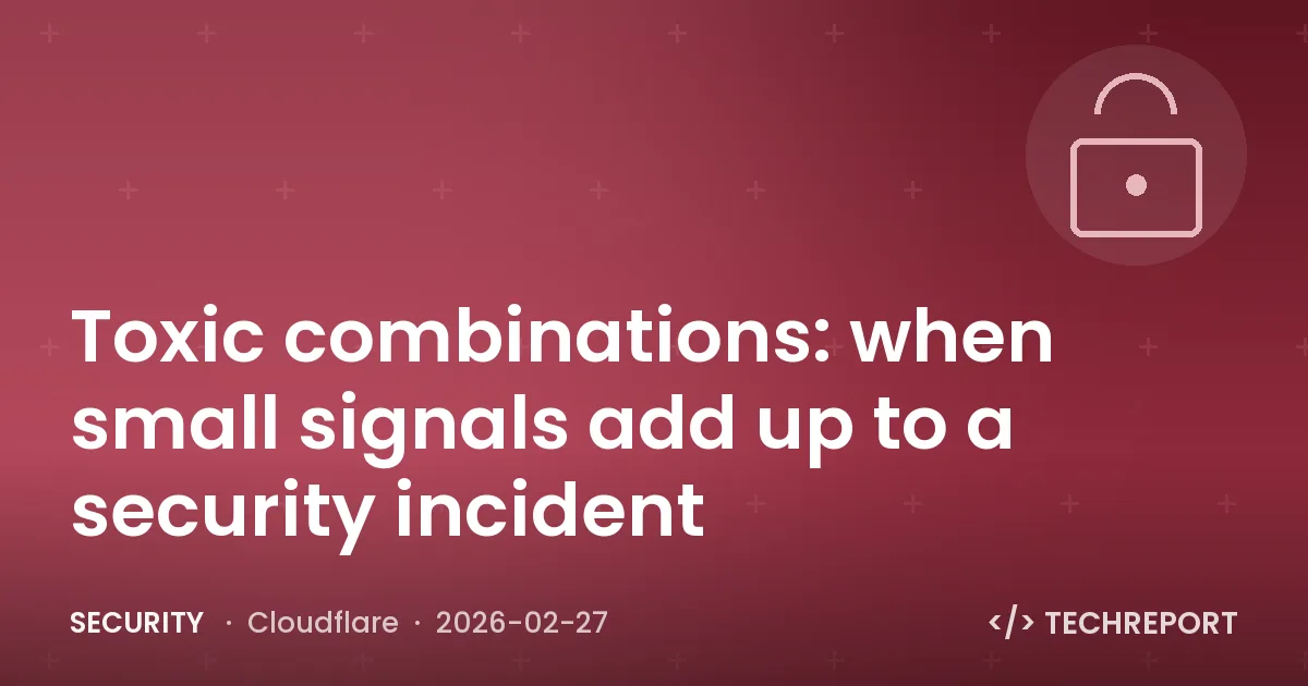 Security — Toxic combinations: when small signals add up to a security incident