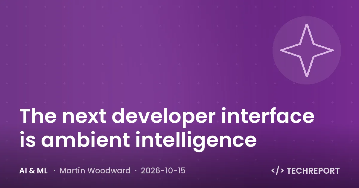 The next developer interface is ambient intelligence