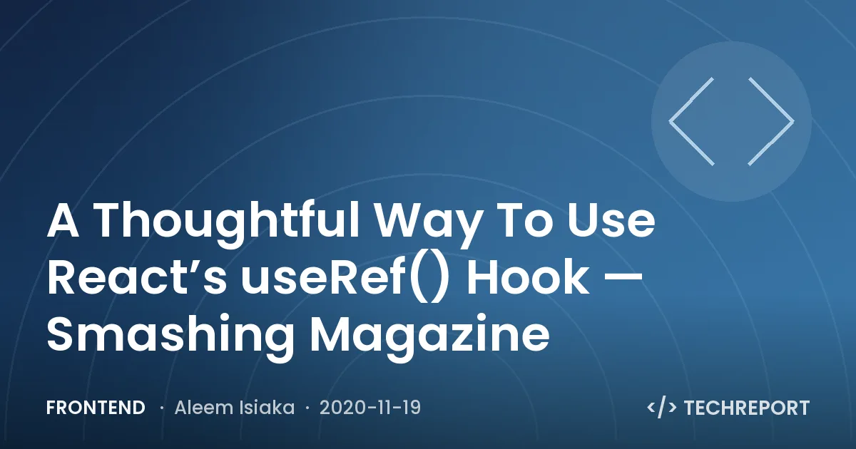 A Thoughtful Way To Use React’s useRef() Hook — Smashing Magazine