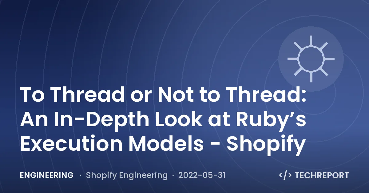 Engineering — To Thread or Not to Thread: An In-Depth Look at Ruby’s Execution Models - Shopify