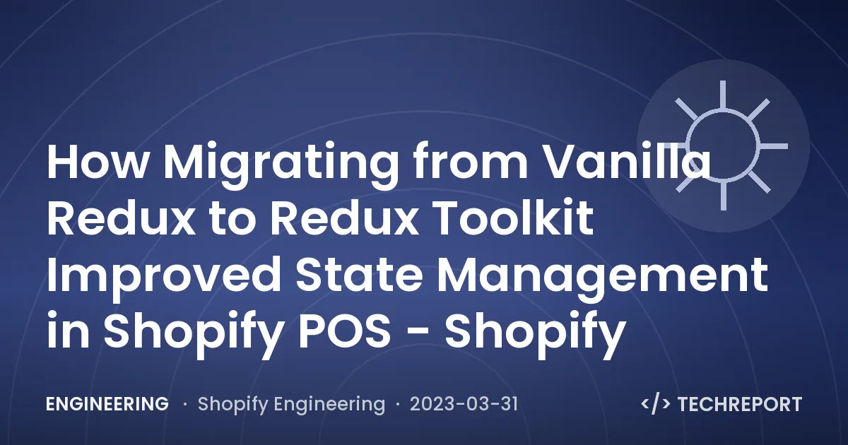 Engineering — How Migrating from Vanilla Redux to Redux Toolkit Improved State Management in Shopify POS - Shopify