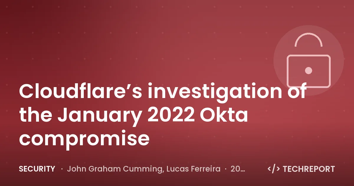 Security — Cloudflare’s investigation of the January 2022 Okta compromise