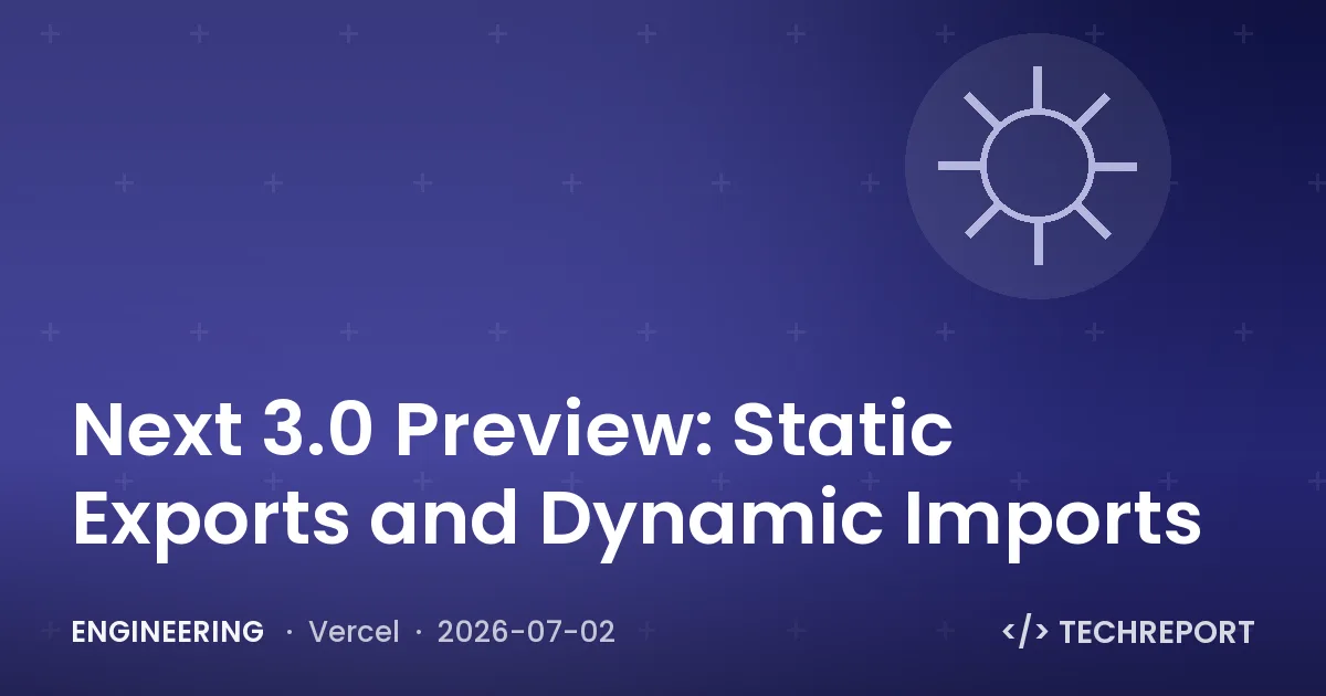Engineering — Next 3.0 Preview: Static Exports and Dynamic Imports