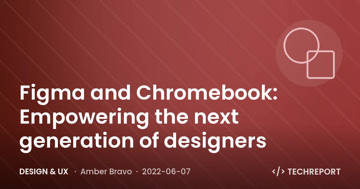 Design & UX — Figma and Chromebook: Empowering the next generation of designers