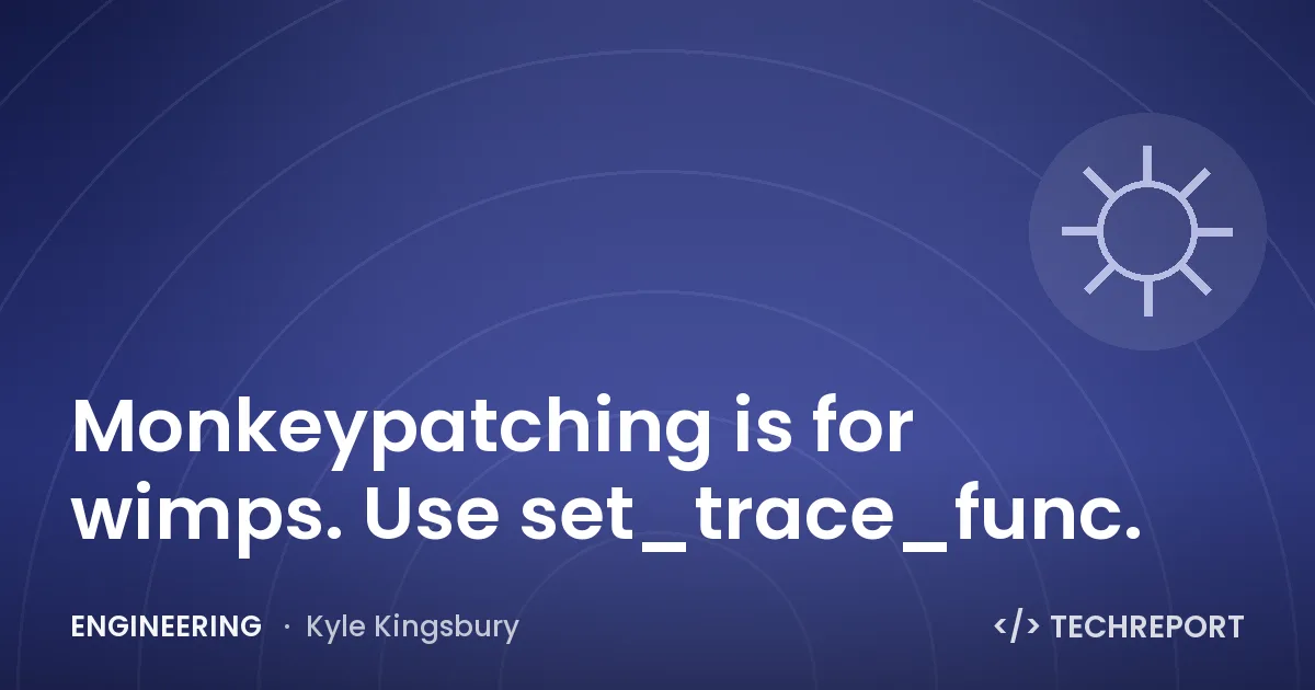 Engineering — Monkeypatching is for wimps. Use set_trace_func.