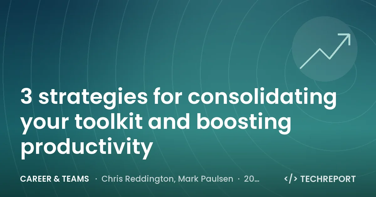 3 strategies for consolidating your toolkit and boosting productivity