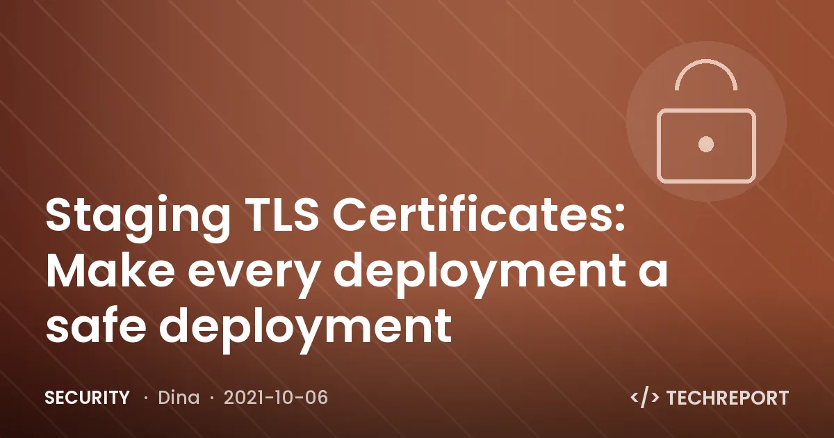 Security — Staging TLS Certificates: Make every deployment a safe deployment