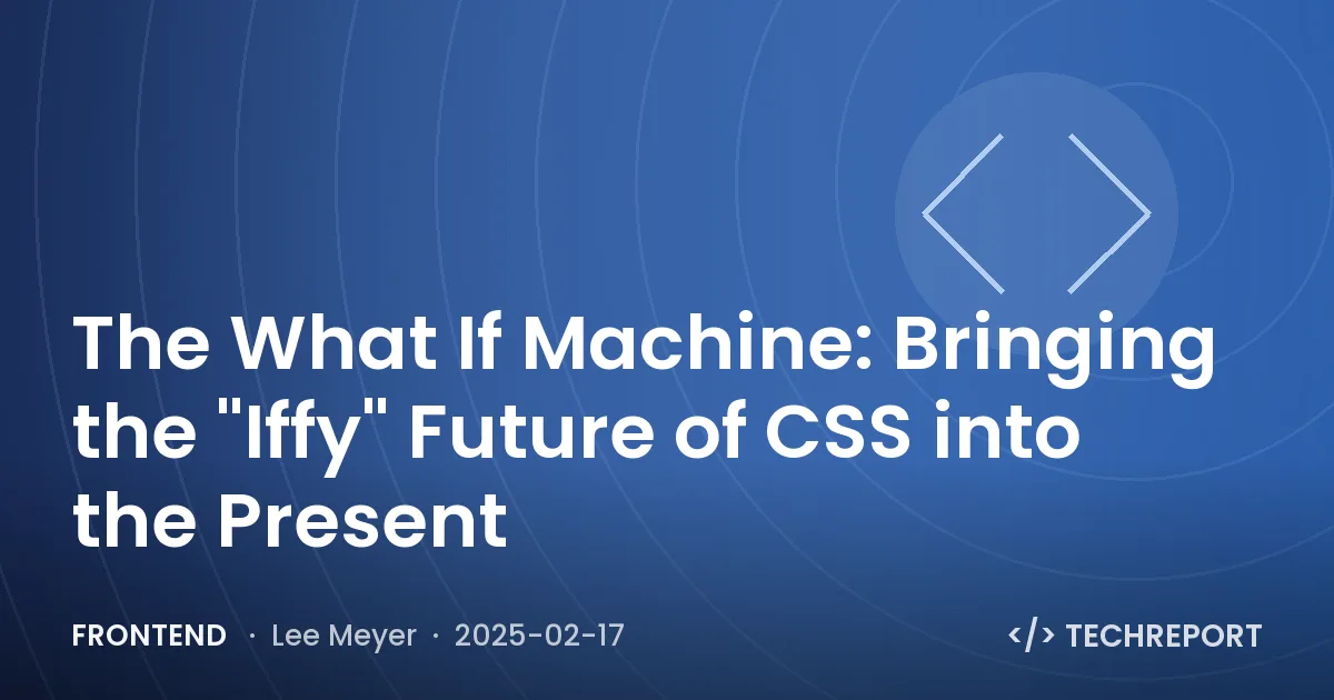 Frontend — The What If Machine: Bringing the "Iffy" Future of CSS into the Present