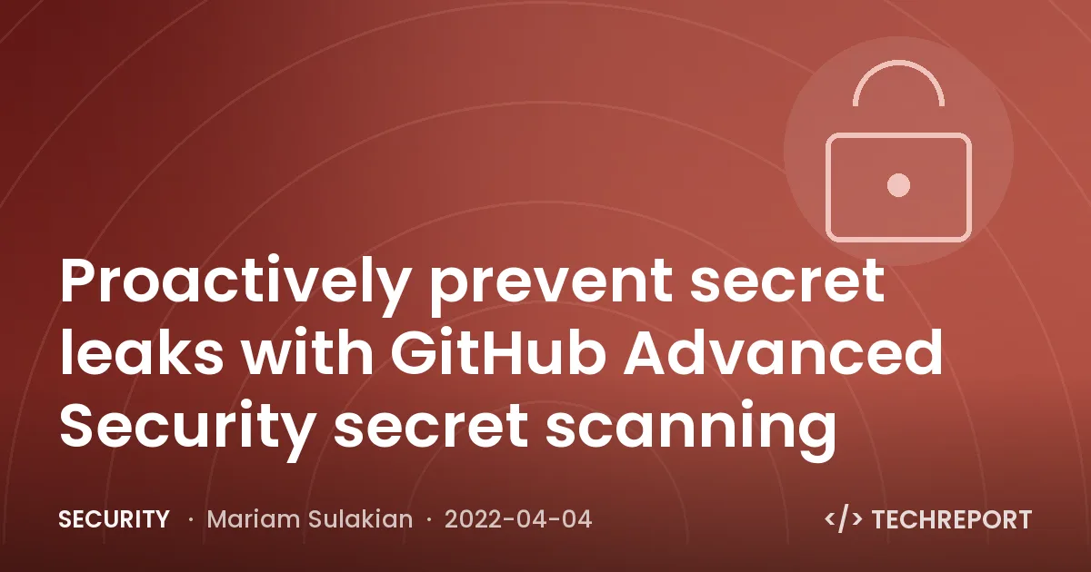 Security — Proactively prevent secret leaks with GitHub Advanced Security secret scanning