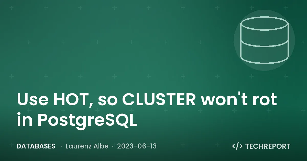Use HOT, so CLUSTER won't rot in PostgreSQL