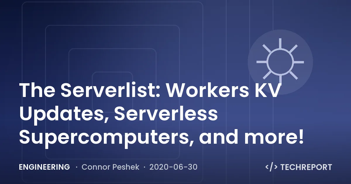 Engineering — The Serverlist: Workers KV Updates, Serverless Supercomputers, and more!