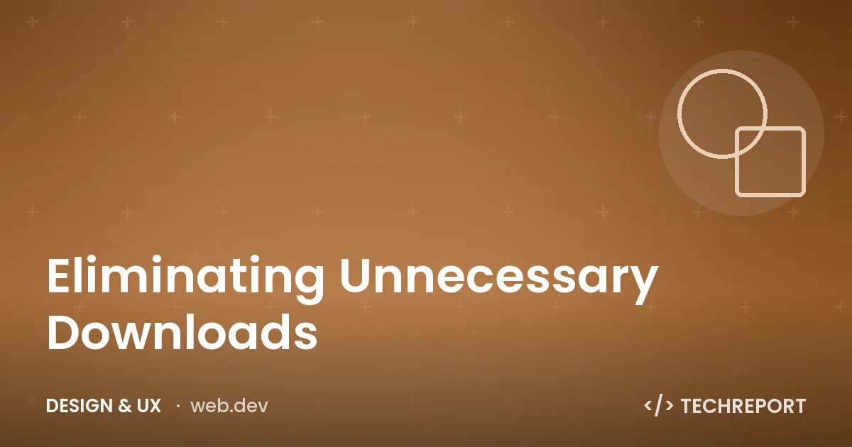Eliminating Unnecessary Downloads