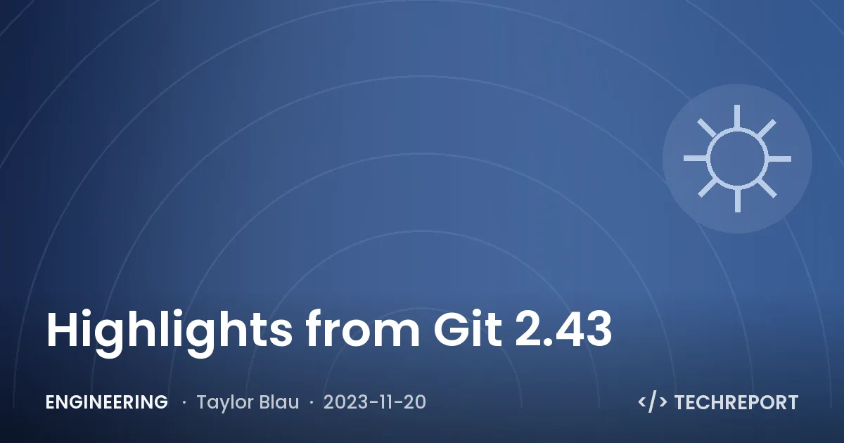 Engineering — Highlights from Git 2.43