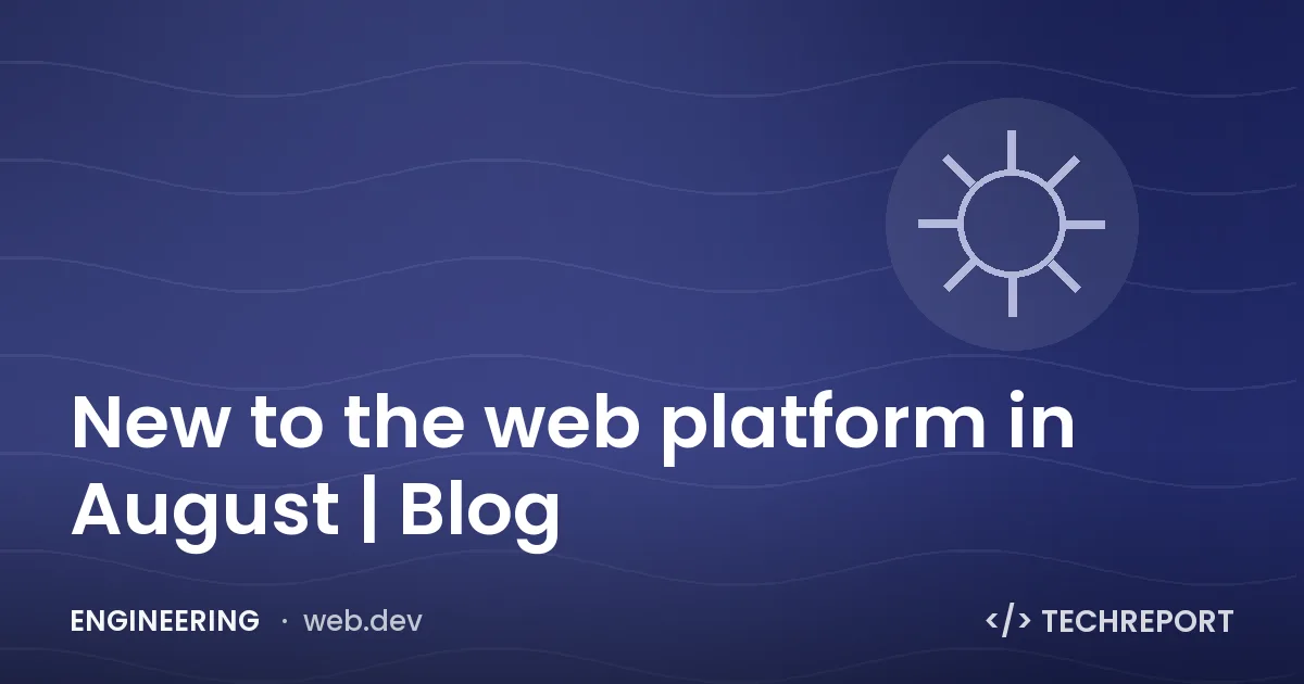 Engineering — New to the web platform in August | Blog