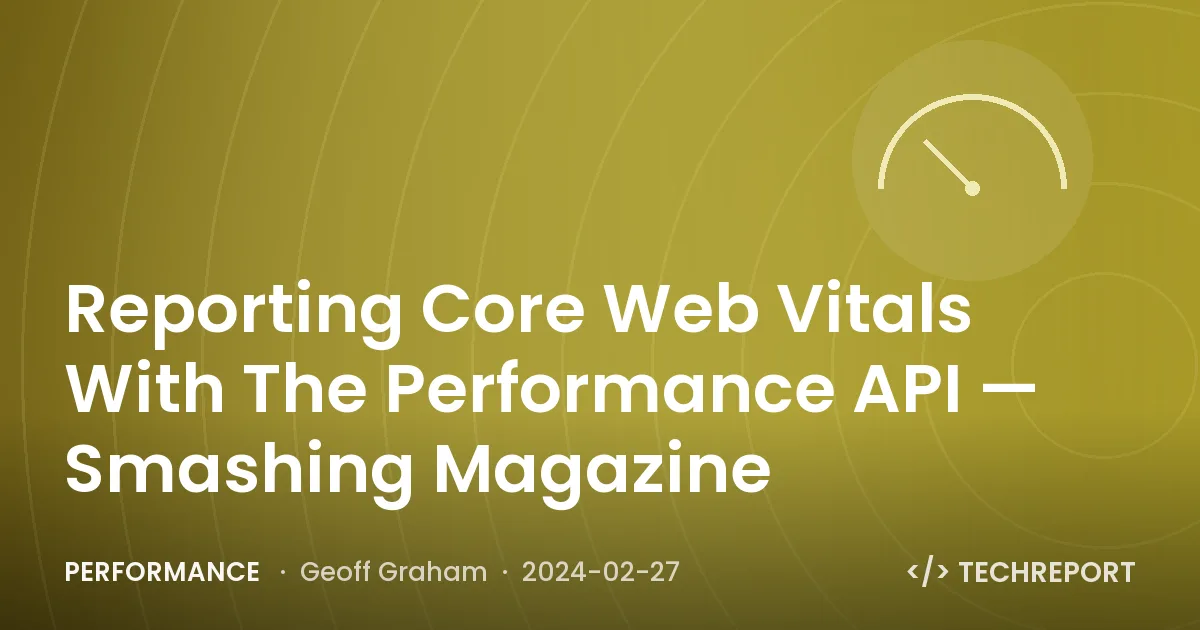 Reporting Core Web Vitals With The Performance API — Smashing Magazine