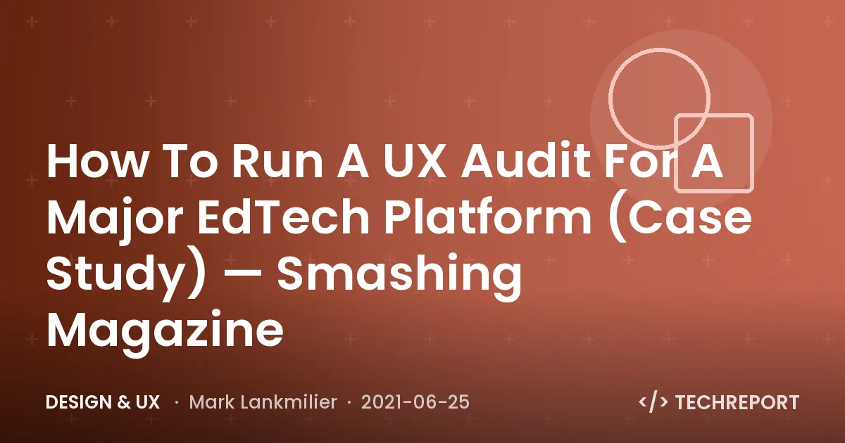 Design & UX — How To Run A UX Audit For A Major EdTech Platform (Case Study) — Smashing Magazine
