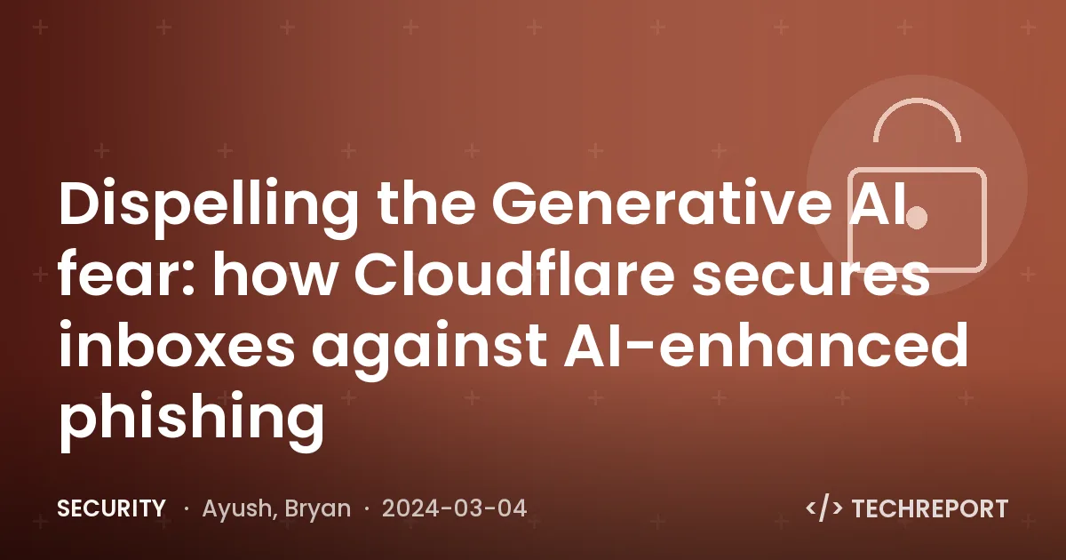 Security — Dispelling the Generative AI fear: how Cloudflare secures inboxes against AI-enhanced phishing