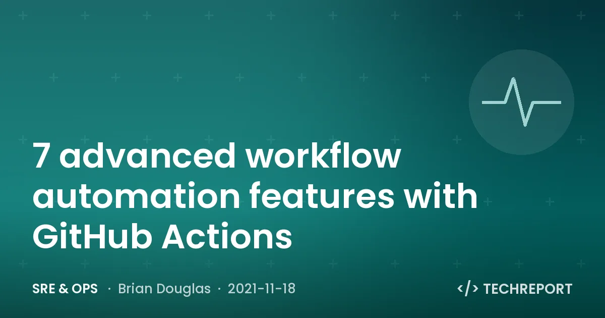 7 advanced workflow automation features with GitHub Actions