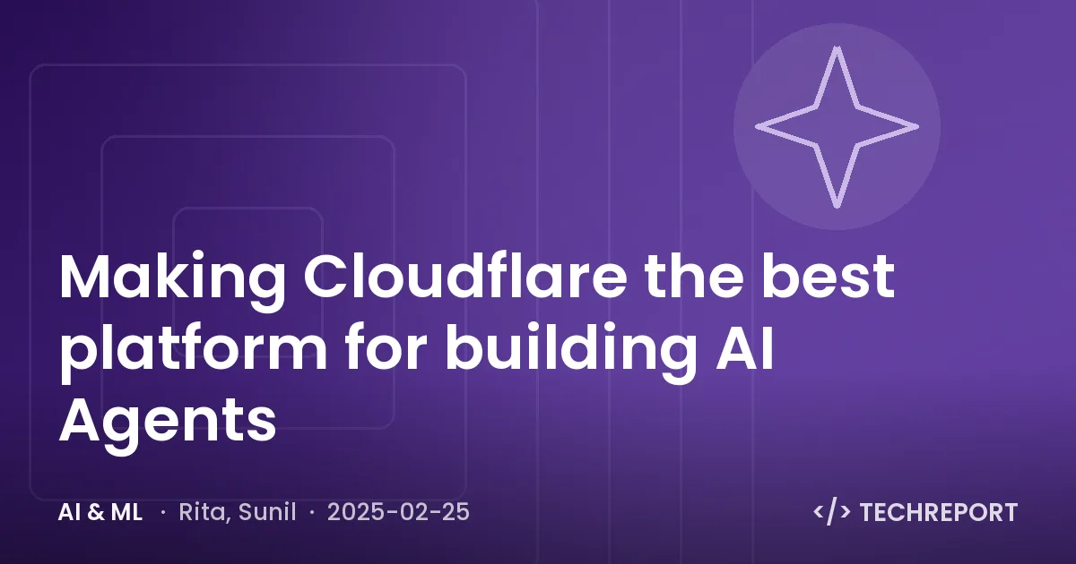 AI & ML — Making Cloudflare the best platform for building AI Agents