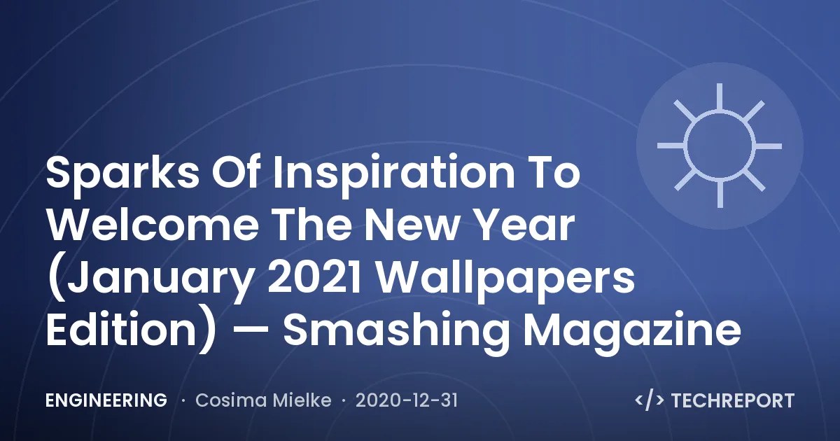 Engineering — Sparks Of Inspiration To Welcome The New Year (January 2021 Wallpapers Edition) — Smashing Magazine