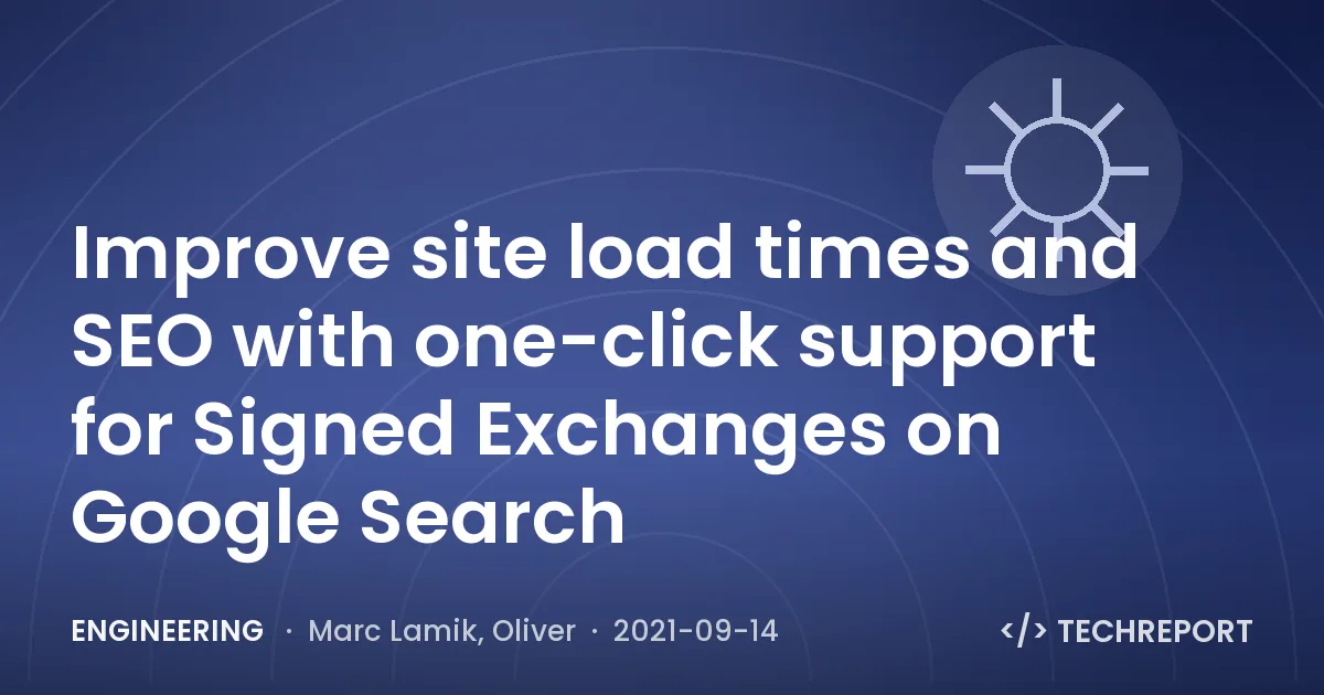 Engineering — Improve site load times and SEO with one-click support for Signed Exchanges on Google Search