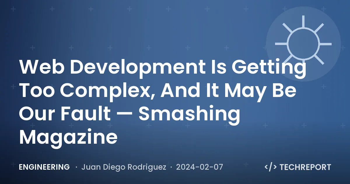 Engineering — Web Development Is Getting Too Complex, And It May Be Our Fault — Smashing Magazine