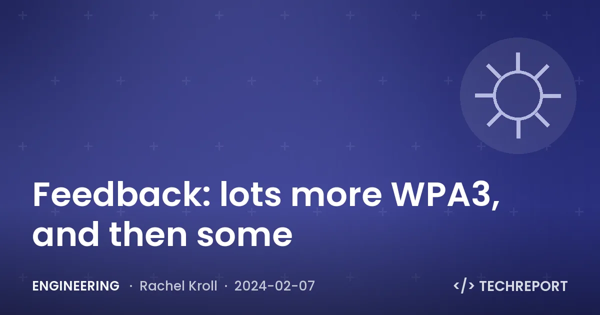 Engineering — Feedback: lots more WPA3, and then some
