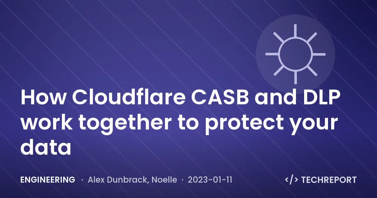 Engineering — How Cloudflare CASB and DLP work together to protect your data