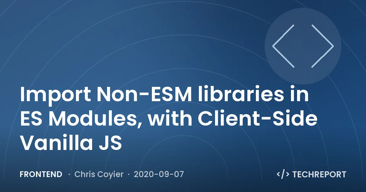Import Non-ESM libraries in ES Modules, with Client-Side Vanilla JS