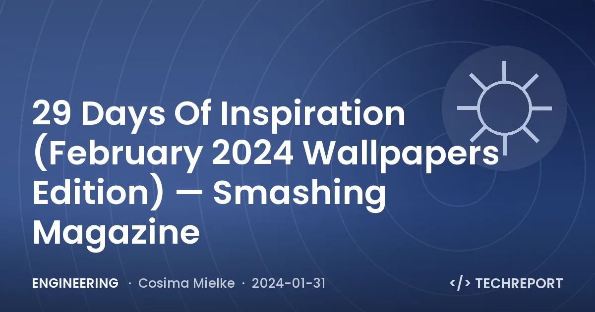 29 Days Of Inspiration (February 2024 Wallpapers Edition) — Smashing Magazine