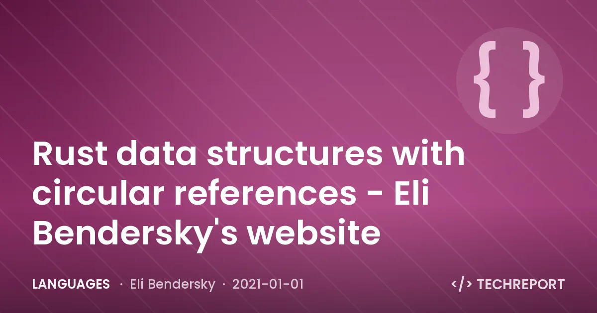 Languages — Rust data structures with circular references - Eli Bendersky's website