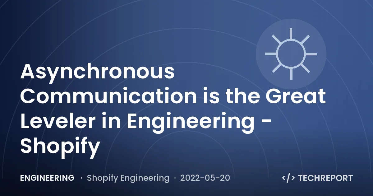 Engineering — Asynchronous Communication is the Great Leveler in Engineering - Shopify