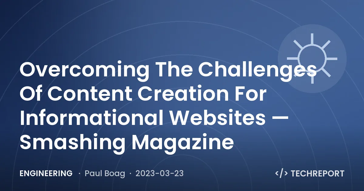 Overcoming The Challenges Of Content Creation For Informational Websites — Smashing Magazine