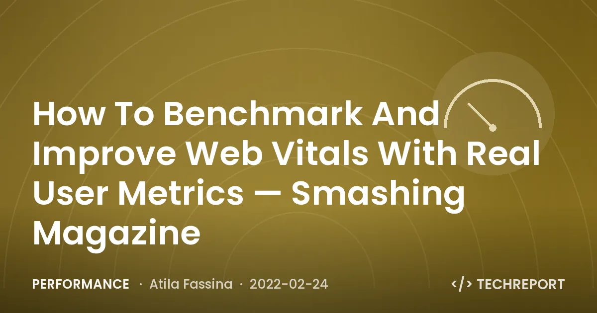 Performance — How To Benchmark And Improve Web Vitals With Real User Metrics — Smashing Magazine